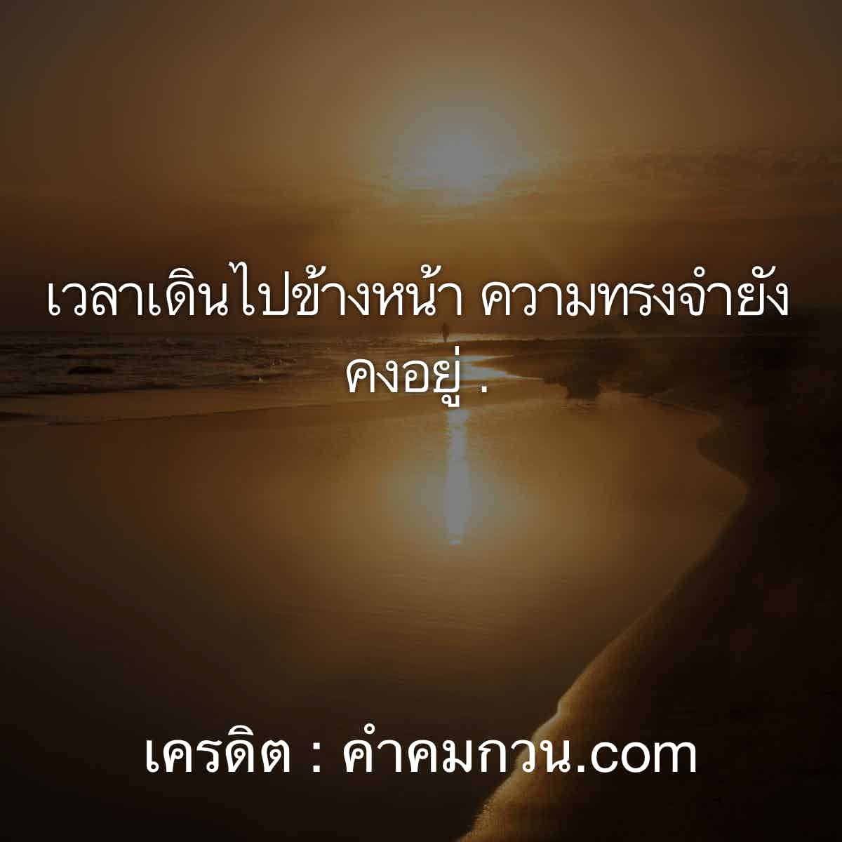 คําคมกวนตีนเวลาเดินไปข้างหน้า ความทรงจำยังคงอยู่ . – คําคมเศร้า